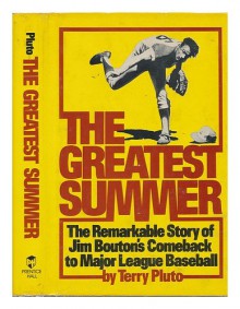 The Greatest Summer: The Remarkable Story of Jim Bouton's Comeback to Major League Baseball - Terry Pluto