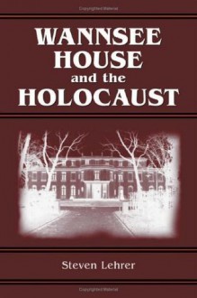 Wannsee House and the Holocaust - Steven Lehrer