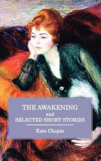 The Awakening and Selected Short Stories - Kate Chopin