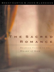 The Sacred Romance: Drawing Closer To The Heart Of God (Large Print) - Brent Curtis, John Eldredge