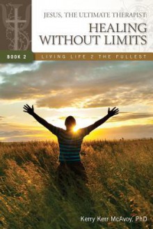 Jesus, the Ultimate Therapist: Healing Without Limits - Kerry Kerr McAvoy