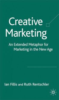 Creative Marketing: Insight for Practitioners and Researchers in the Profit and Non-Profit Sectors - Ian Fillis, Ruth Rentschler