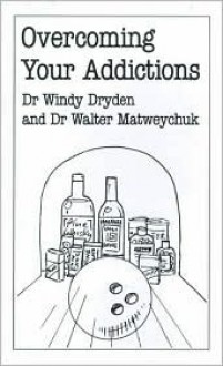 Overcoming Addictions - Windy Dryden, Walter Matweychuk