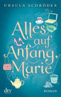 Alles auf Anfang, Marie: Roman - Ursula Schröder