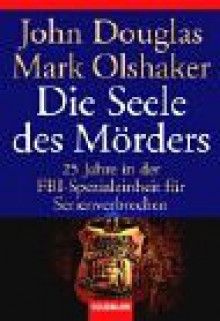 Die Seele des Mörders: 25 Jahre in der FBI-Spezialeinheit für Serienverbrechen - Jörn Ingwersen, Mark Olshaker, John E. (Edward) Douglas