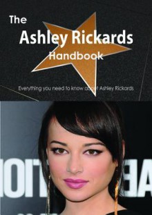 The Ashley Rickards Handbook - Everything You Need to Know about Ashley Rickards - Emily Smith