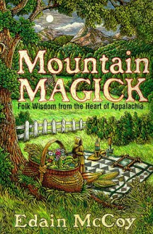 Mountain Magick: Folk Wisdom from the Heart of Appalachia - Edain McCoy