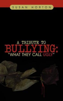 A Tribute to Bullying: What They Call Ugly - Susan Horton