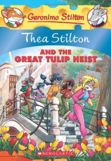 Thea Stilton and the Great Tulip Heist: A Geronimo Stilton Adventure - Thea Stilton