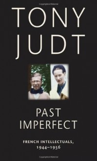 Past Imperfect: French Intellectuals, 1944-1956 - Tony Judt