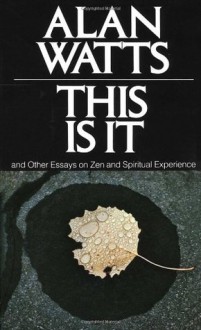 This is It & Other Essays on Zen & Spiritual Experience - Alan Wilson Watts