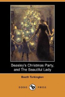 Beasley's Christmas Party, and the Beautiful Lady (Dodo Press) - Booth Tarkington