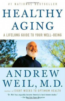 Healthy Aging: A Lifelong Guide to Your Well-Being - Andrew Weil