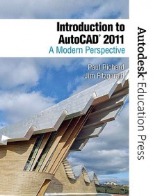 Introduction to AutoCAD 2011: A Modern Perspective - Paul F. Richard, Jim Fitzgerald, Autodesk