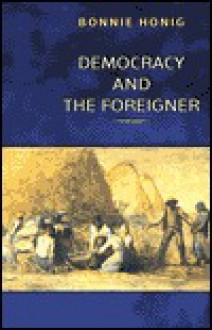 Democracy and the Foreigner - Bonnie Honig