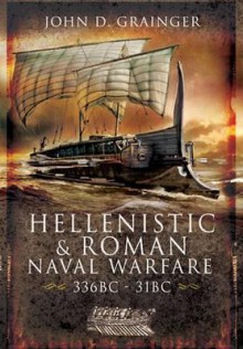 Hellenistic and Roman Naval Warfare 336BC - 31BC - John D. Grainger