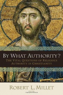 By What Authority?: The Vital Questions of Religious Authority in Christianity - Robert L. Millet