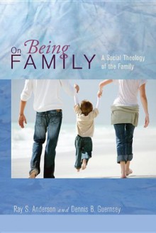 On Being Family: A Social Theology of the Family - Ray S. Anderson, Dennis B. Guernsey