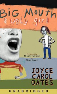 Big Mouth & Ugly Girl (Audio) - Joyce Carol Oates, Hilary Swank, Chad Lowe