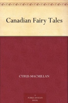 Canadian Fairy Tales - Cyrus MacMillan, Marcia Lane Foster