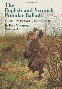 The English and Scottish Popular Ballads, Vol. 1 - Francis James Child