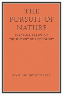 The Pursuit of Nature: Informal Essays on the History of Physiology - A.L. Hodgkin, W. Feldberg, R.A. McCance, A.F. Huxley, W.A.H. Rushton, R.A. Gregory