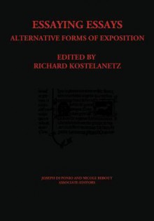 Essaying Essays: Alternative Forms of Exposition - Richard Kostelanetz, Joseph F. Di Ponio, Nicole M. Bebout