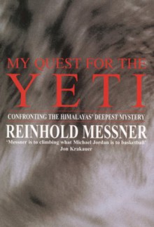 My Quest For The Yeti: Confronting The Himalayas' Deepest Mystery - Reinhold Messner