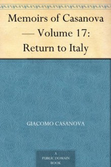 Memoirs of Casanova - Volume 17: Return to Italy - Giacomo Casanova, Arthur Machen