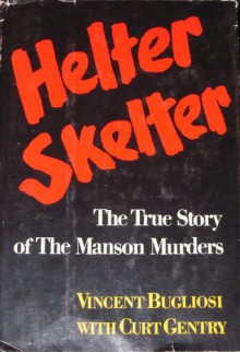 Helter Skelter: The True Story of The Manson Murders - Vincent Bugliosi, Curt Gentry