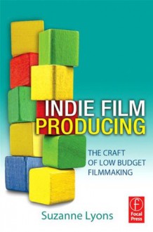 Independent Film Producing: The Craft of Low Budget Filmmaking - Suzanne Lyons