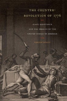 The Counter-Revolution of 1776: Slave Resistance and the Origins of the United States of America - Gerald Horne