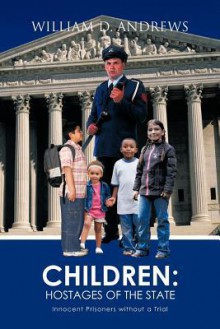 Children: Hostages of the State: Innocent Prisoners Without a Trial - William D. Andrews