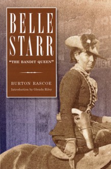 Belle Starr: "The Bandit Queen" - Burton Rascoe, Glenda Riley