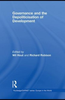 Governance and the Depoliticisation of Development (Routledge/GARNET series) - Wil Hout, Richard Robison