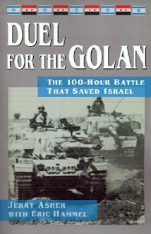 Duel for the Golan: The 100-Hour Battle That Saved Israel - Jerry Asher, Eric Hammel