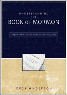 Understanding the Book of Mormon: A Quick Christian Guide to the Mormon Holy Book - Ross Anderson