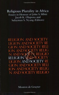 Religious Plurality In Africa: Essays In Honour Of John S. Mbiti (Religion And Society) - Jacob K. Olupona, Sulayman S. Nyang