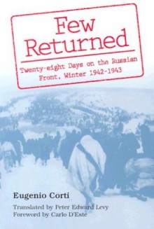 Few Returned: Twenty-eight Days on the Russian Front, Winter 1942-1943 - Eugenio Corti, Peter Levy, Carlo D'Este