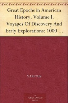 Great Epochs in American History, Volume I. Voyages Of Discovery And Early Explorations: 1000 A.D.-1682 - Various, Francis W. (Francis Whiting) Halsey