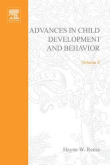 Advances in Child Development and Behavior, Volume 8 - Hayne W. Reese