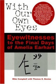 With Our Own Eyes: Eyewitnesses to the Final Days of Amelia Earhart - Mike Campbell, Thomas E. Devine