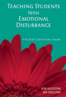 Teaching Students with Emotional Disturbance: A Practical Guide for Every Teacher - Bob Algozzine, Jim Ysseldyke