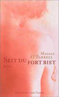 Seit du fort bist. - Maggie O'Farrell