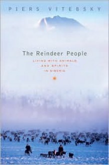 The Reindeer People: Living with Animals and Spirits in Siberia - Piers Vitebsky