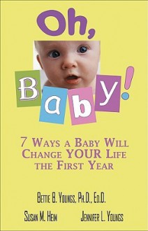 Oh, Baby!: 7 Ways a Baby Will Change Your Life the First Year - Bettie B. Youngs, Susan M. Heim, Jennifer L. Youngs