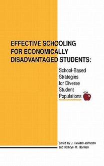 Effective Schooling for Economically Disadvantaged Students: School-Based Strategies for Diverse Student Populations - J. Howard Johnston, Kathryn M. Borman