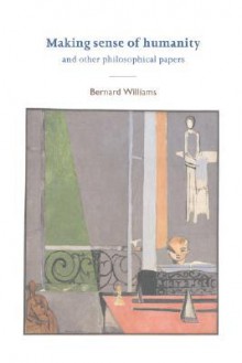 Making Sense of Humanity: And Other Philosophical Papers 1982 1993 - Bernard Williams