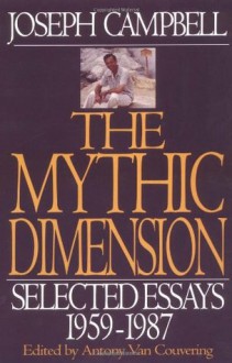 The Mythic Dimension: Selected Essays 1959-1987 - J. Campbell, Antony Van Couvering