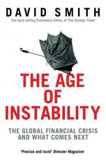 The Age of Instability: The Global Financial Crisis and What Comes Next - David Smith